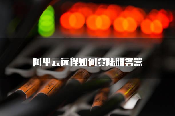 阿里去主机如何创建远程连接失败